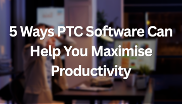 5 Ways PTC Software Can Help You Maximise Productivity